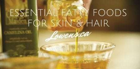 Essential Fatty Foods For Skin and Hair - BLOG POST by Lowen's Natural Skin Care LOWENS.CA #canadiangreenbeauty #naturalskincare