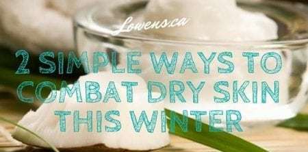 2 Simple Ways to Combat Dry Skin This Winter - Blog Post by Lowen's Natural Skin Care LOWENS.CA #canadiangreenbeauty #naturalskincare