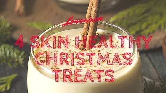 4 Skin Healthy Christmas Treats BLOG POST by Lowen's Natural Skin Care LOWENS.CA #canadiangreenbeauty #naturalskincare